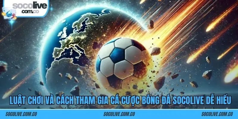 Luật chơi và cách tham gia cá cược bóng đá SOCOLIVE dễ hiểu
