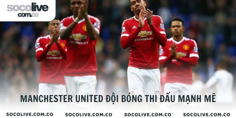 Manchester United đội bóng thi đấu mạnh mẽ