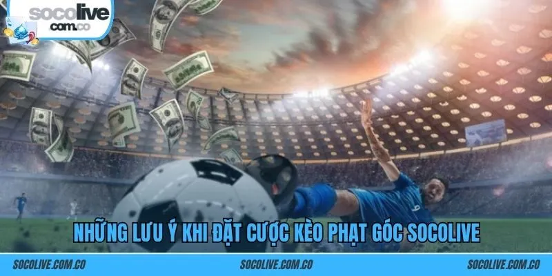 Những lưu ý khi đặt cược kèo phạt góc SOCOLIVE