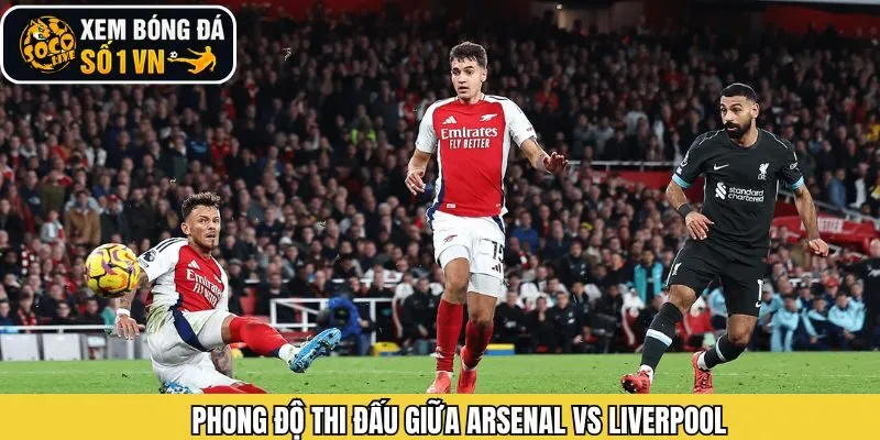 Phong độ quan trọng của Arsenal vs Liverpool